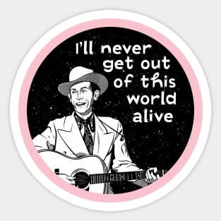 I'll Never Get Out Of This World Alive Sticker